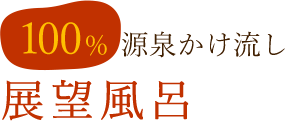 100%源泉かけ流し展望風呂